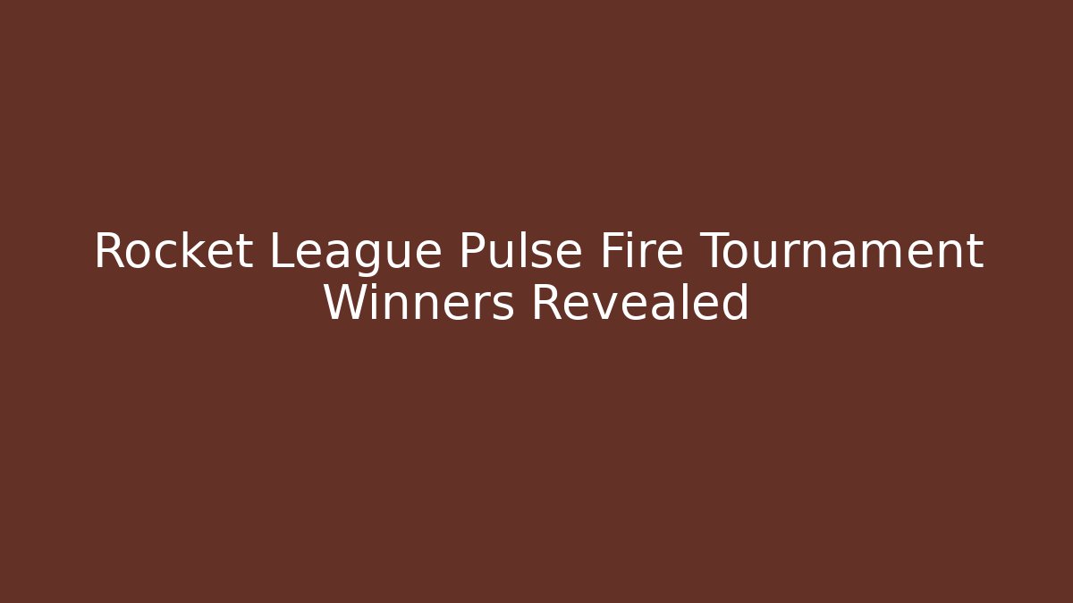 Rocket League Pulse Fire Tournament Winners Revealed