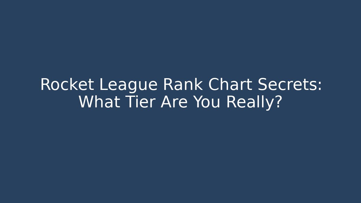 Rocket League Rank Chart Secrets: What Tier Are You Really?