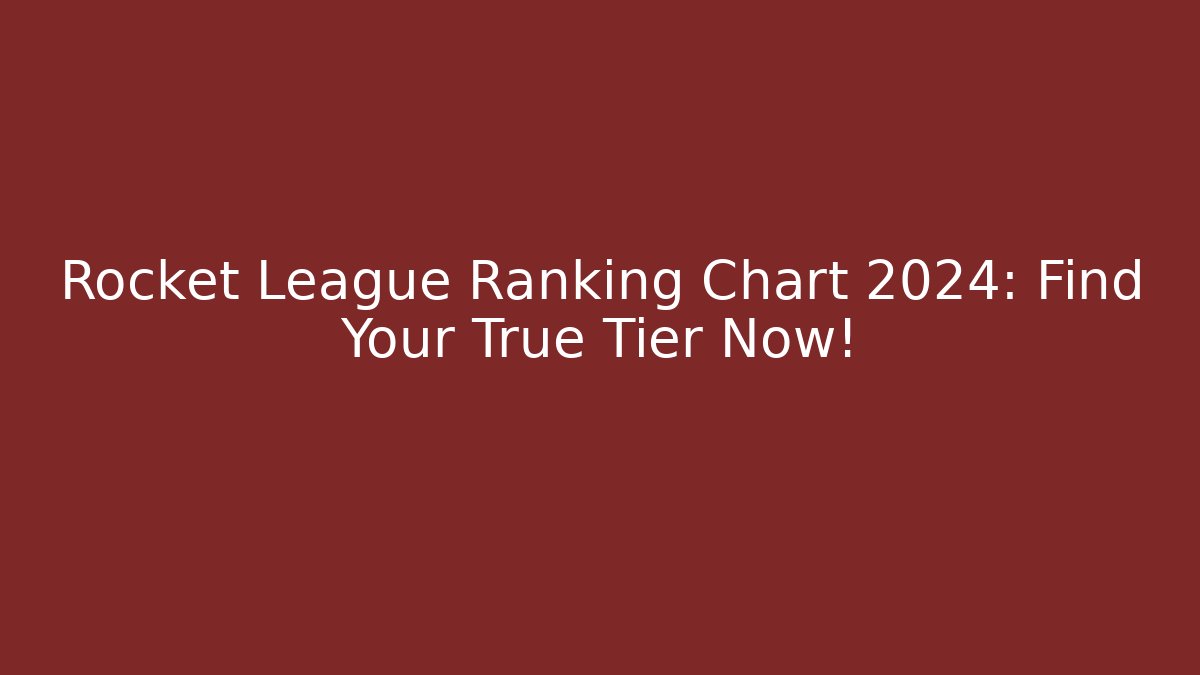 Rocket League Ranking Chart 2024: Find Your True Tier Now!