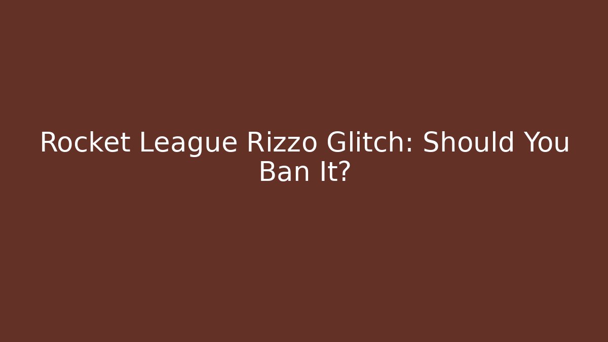 Rocket League Rizzo Glitch: Should You Ban It?