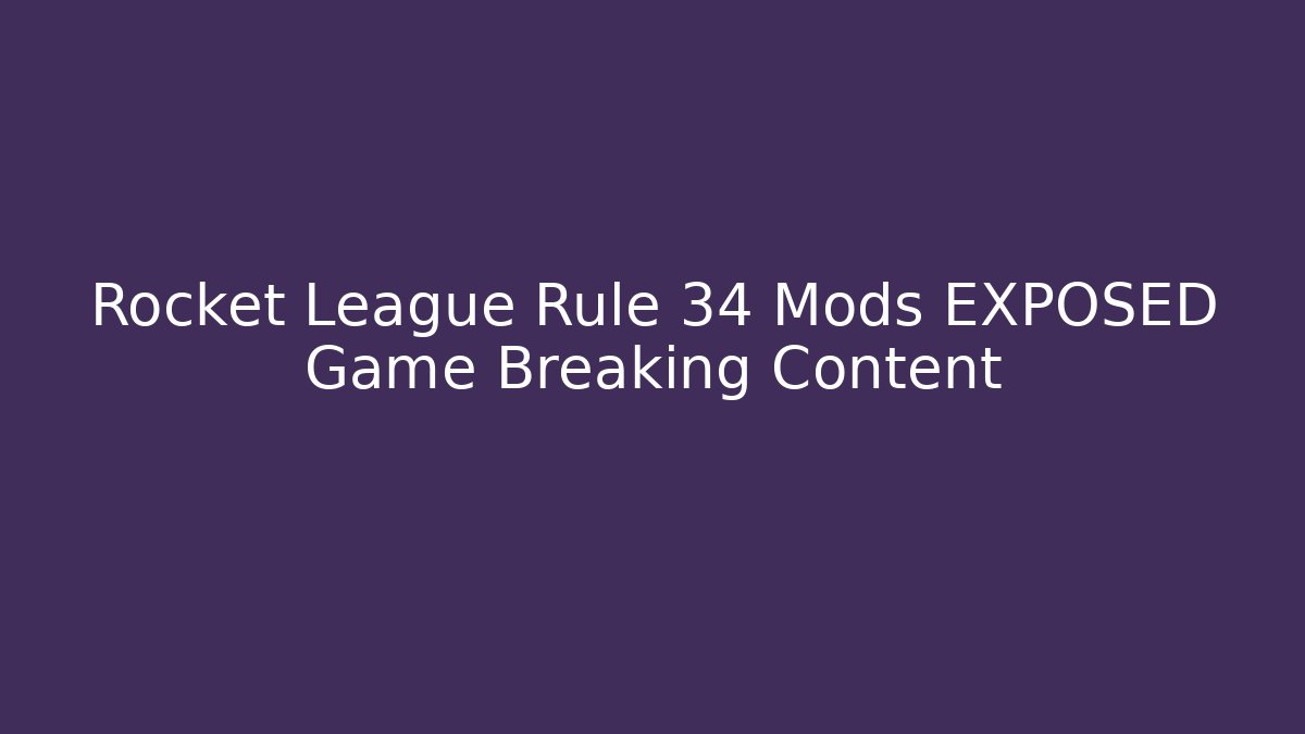 Rocket League Rule 34 Mods EXPOSED Game Breaking Content - Critter Realm