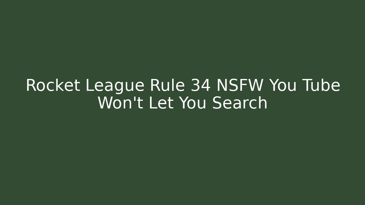 Rocket League Rule 34 NSFW You Tube Won't Let You Search