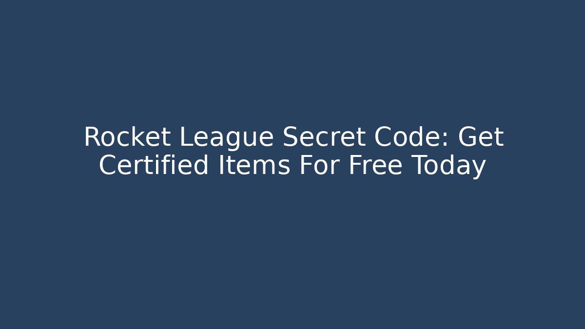 Rocket League Secret Code: Get Certified Items For Free Today - Critter Realm