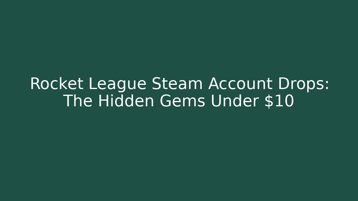 Rocket League Steam Account Drops: The Hidden Gems Under $10