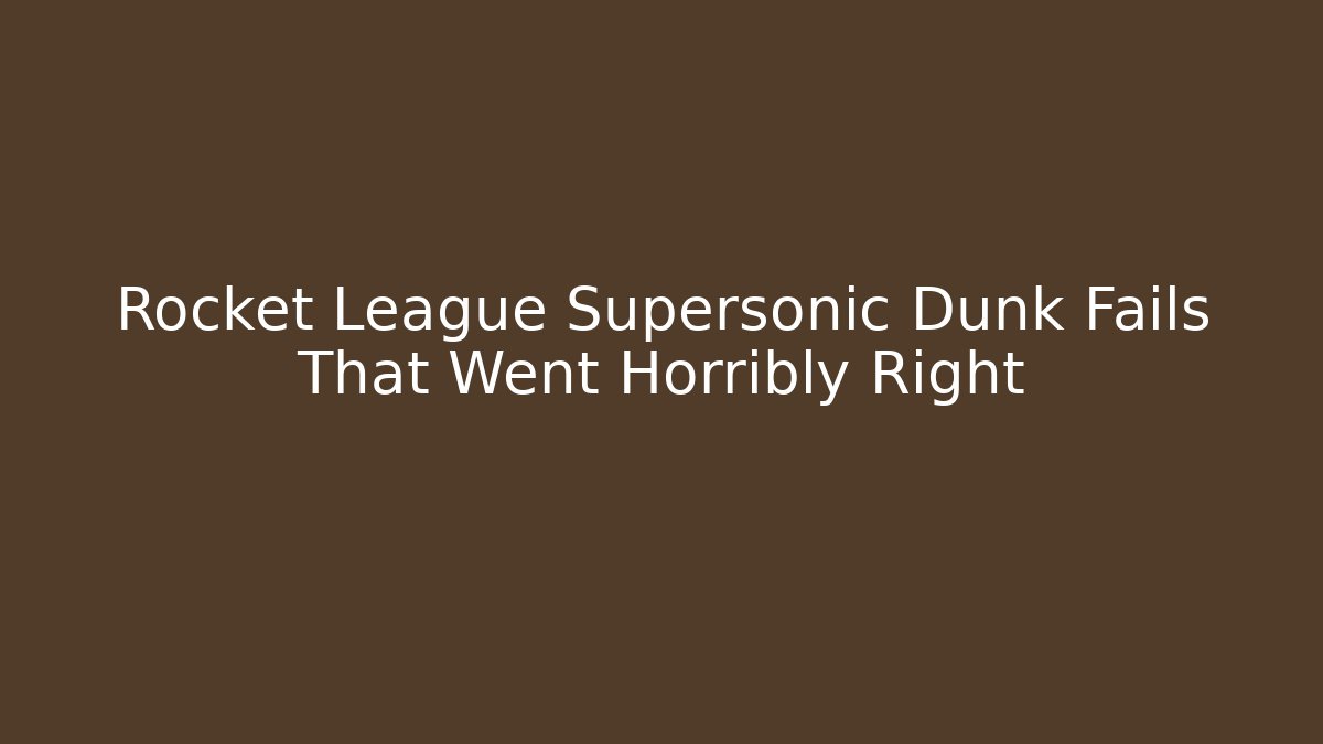 Rocket League Supersonic Dunk Fails That Went Horribly Right