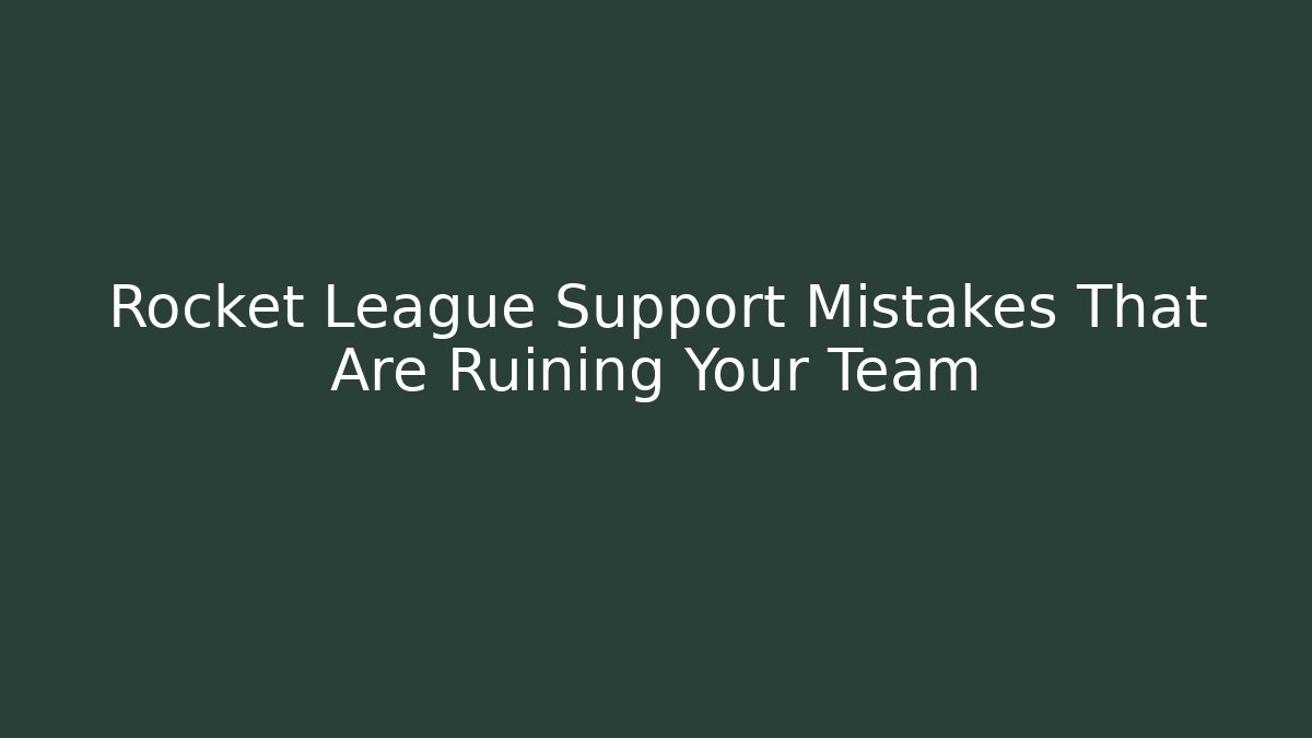 Rocket League Support Mistakes That Are Ruining Your Team