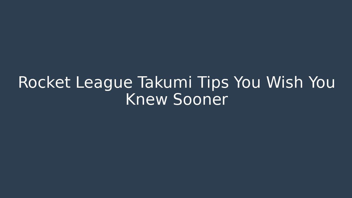Rocket League Takumi Tips You Wish You Knew Sooner