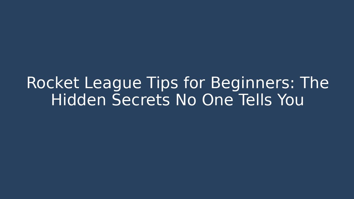 Rocket League Tips for Beginners: The Hidden Secrets No One Tells You
