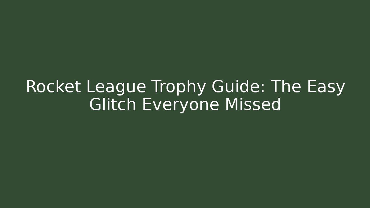 Rocket League Trophy Guide: The Easy Glitch Everyone Missed
