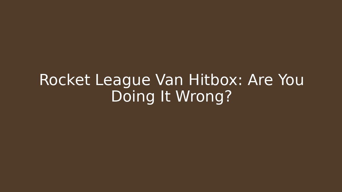 Rocket League Van Hitbox: Are You Doing It Wrong? - Critter Realm