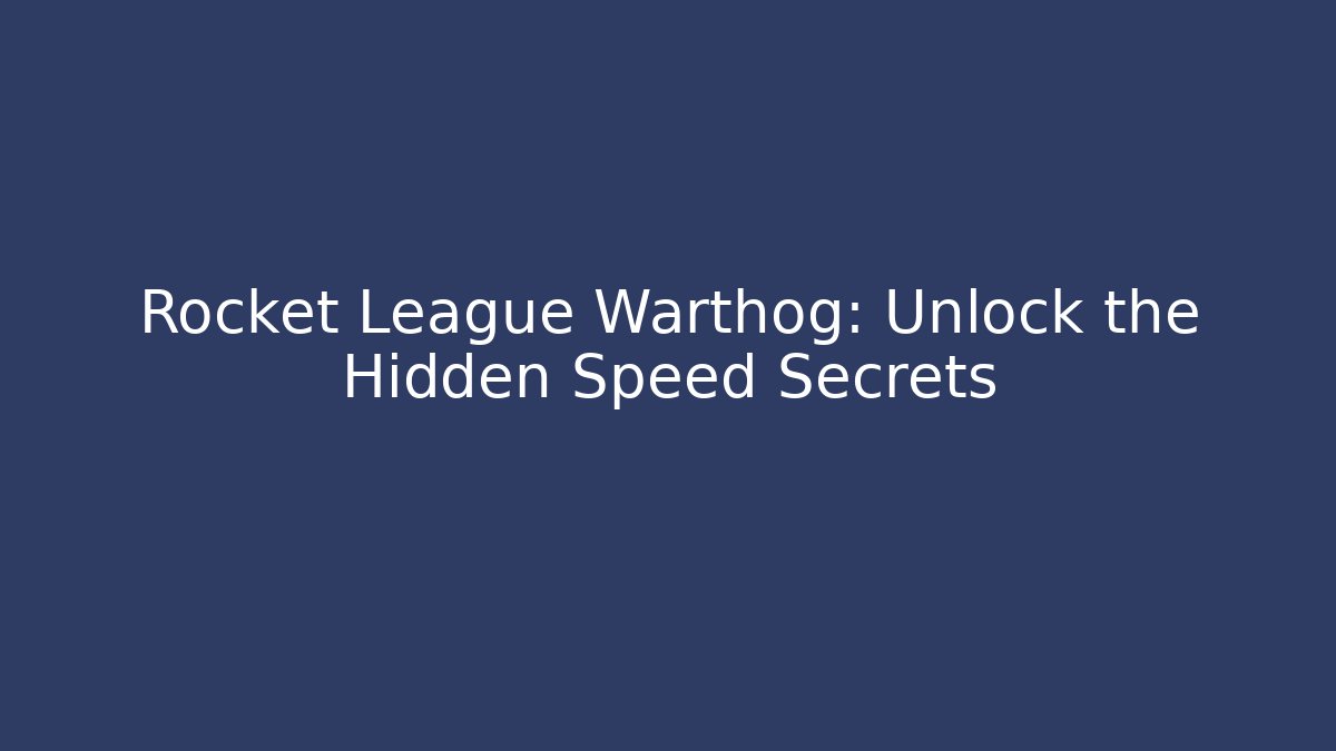 Rocket League Warthog: Unlock the Hidden Speed Secrets