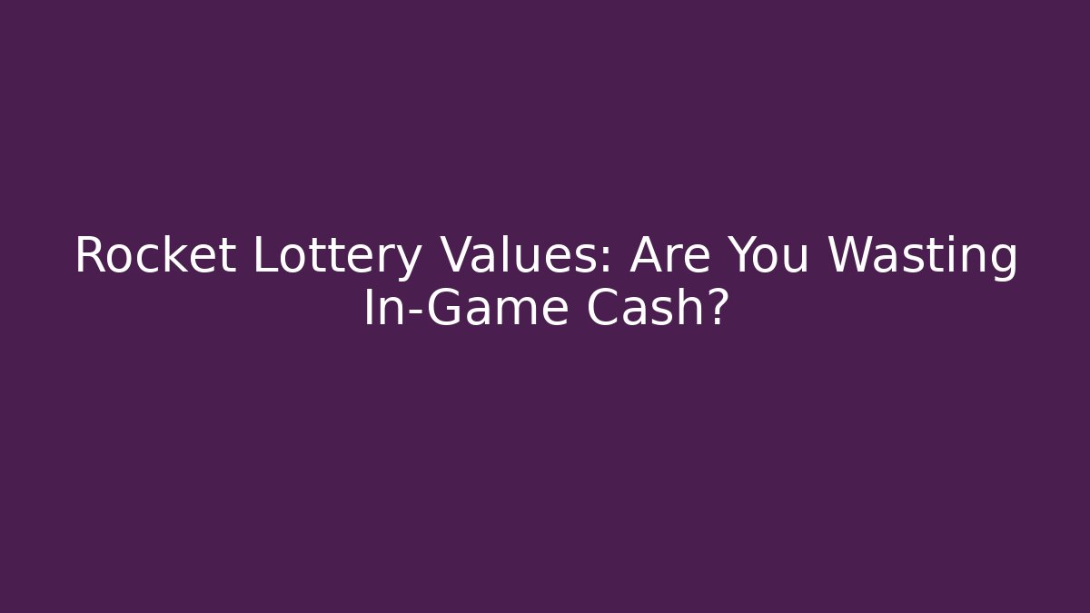Rocket Lottery Values: Are You Wasting In-Game Cash?