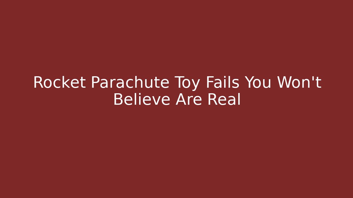 Rocket Parachute Toy Fails You Won't Believe Are Real - Critter Realm