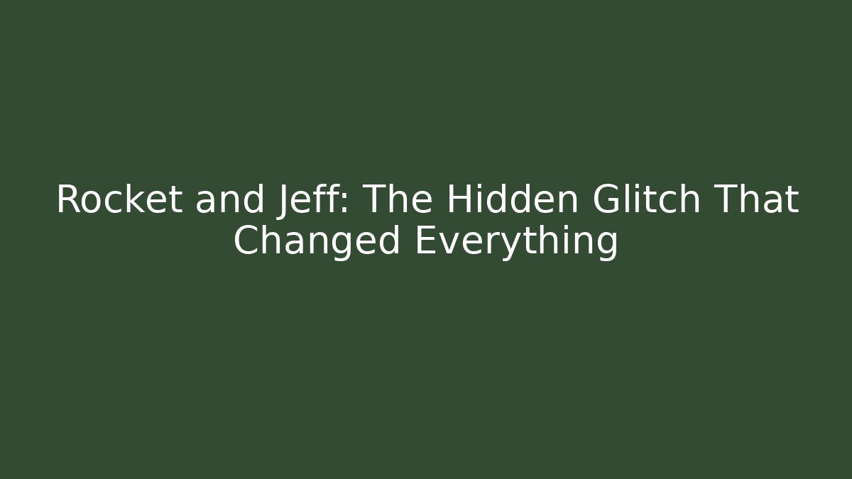 Rocket and Jeff: The Hidden Glitch That Changed Everything