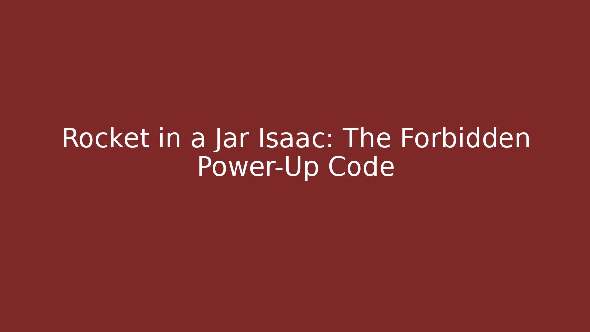 Rocket in a Jar Isaac: The Forbidden Power-Up Code
