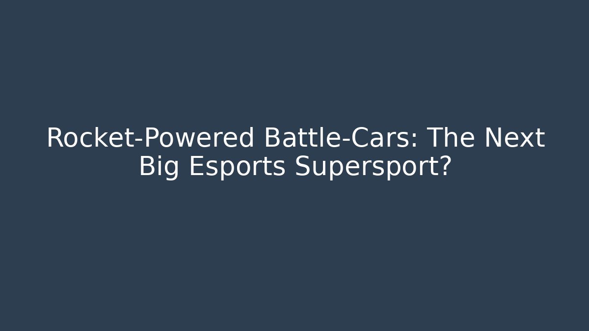 Rocket-Powered Battle-Cars: The Next Big Esports Supersport?