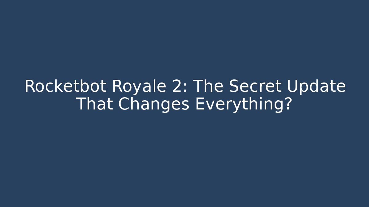 Rocketbot Royale 2: The Secret Update That Changes Everything?