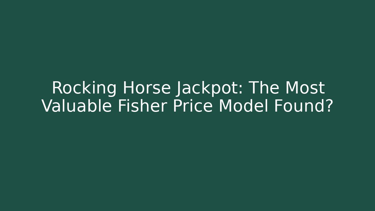 Rocking Horse Jackpot: The Most Valuable Fisher Price Model Found?