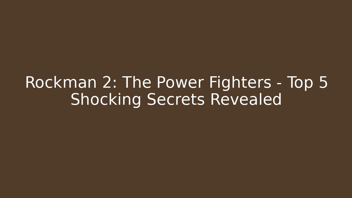 Rockman 2: The Power Fighters - Top 5 Shocking Secrets Revealed