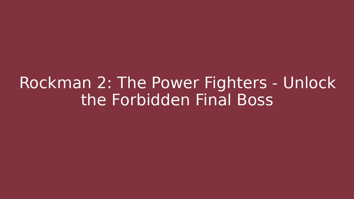 Rockman 2: The Power Fighters - Unlock the Forbidden Final Boss