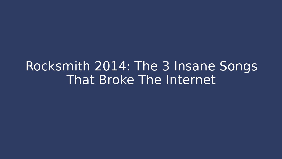 Rocksmith 2014: The 3 Insane Songs That Broke The Internet