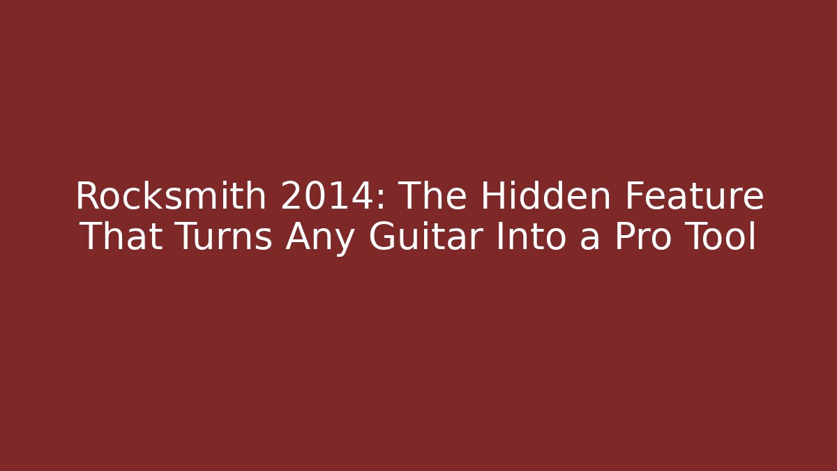 Rocksmith 2014: The Hidden Feature That Turns Any Guitar Into a Pro Tool