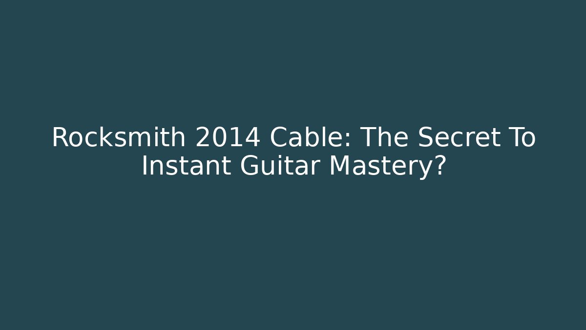 Rocksmith 2014 Cable: The Secret To Instant Guitar Mastery? - Critter Realm