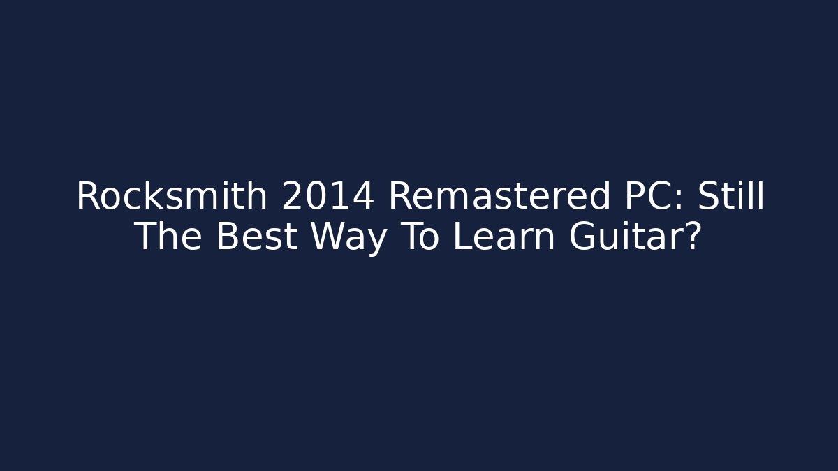 Rocksmith 2014 Remastered PC: Still The Best Way To Learn Guitar?