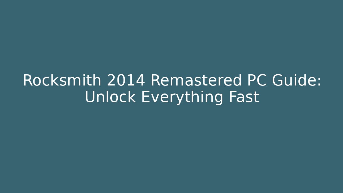 Rocksmith 2014 Remastered PC Guide: Unlock Everything Fast