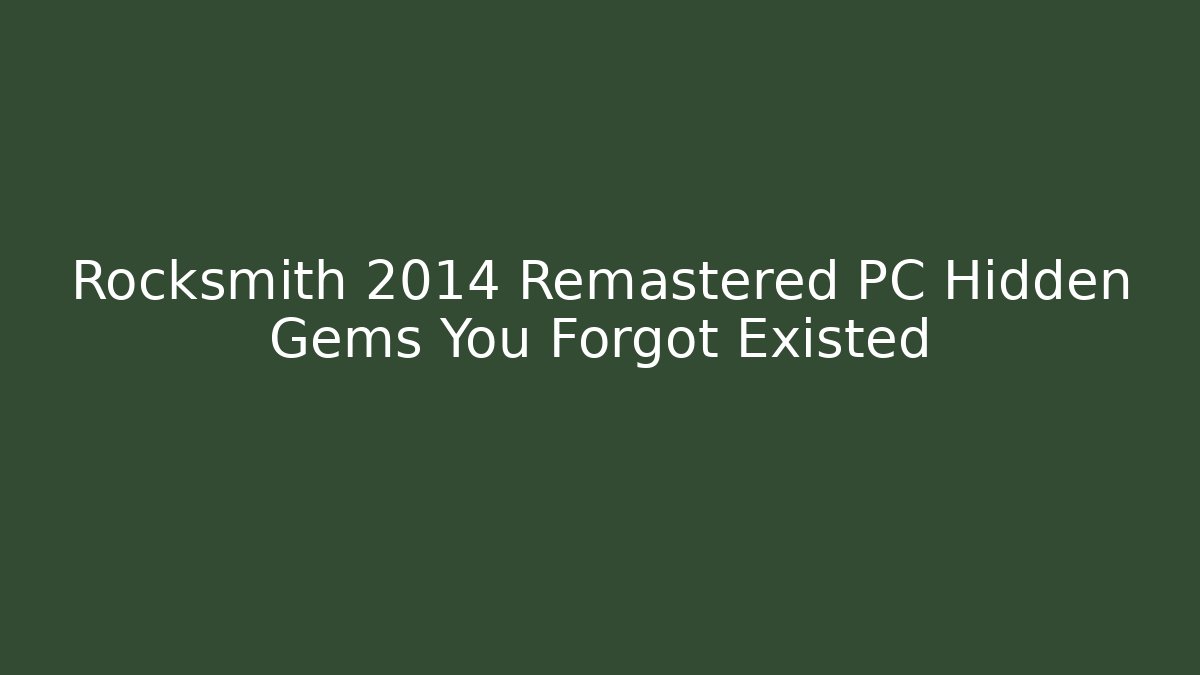 Rocksmith 2014 Remastered PC Hidden Gems You Forgot Existed