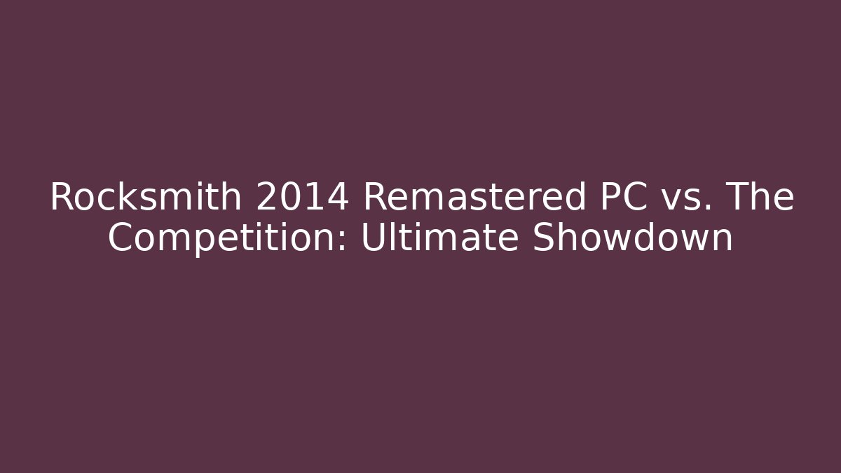 Rocksmith 2014 Remastered PC vs. The Competition: Ultimate Showdown