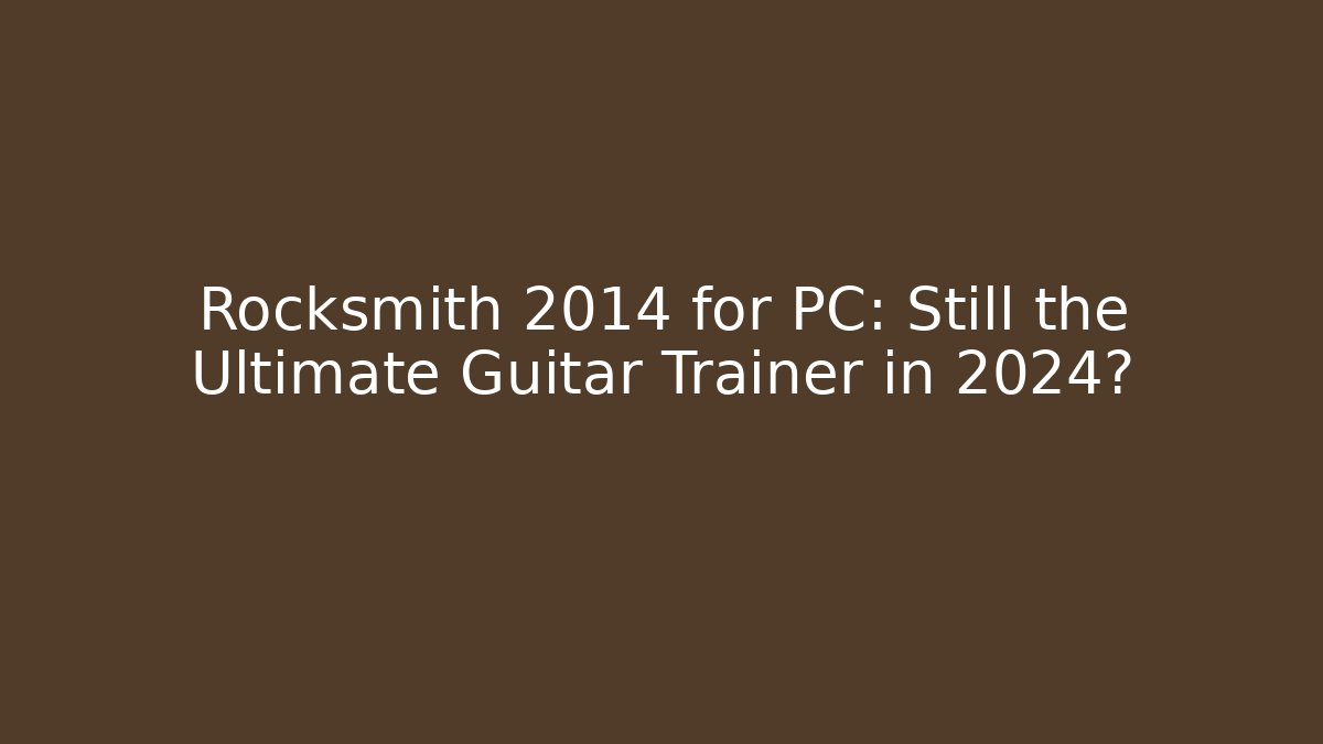 Rocksmith 2014 for PC: Still the Ultimate Guitar Trainer in 2024? - Critter Realm