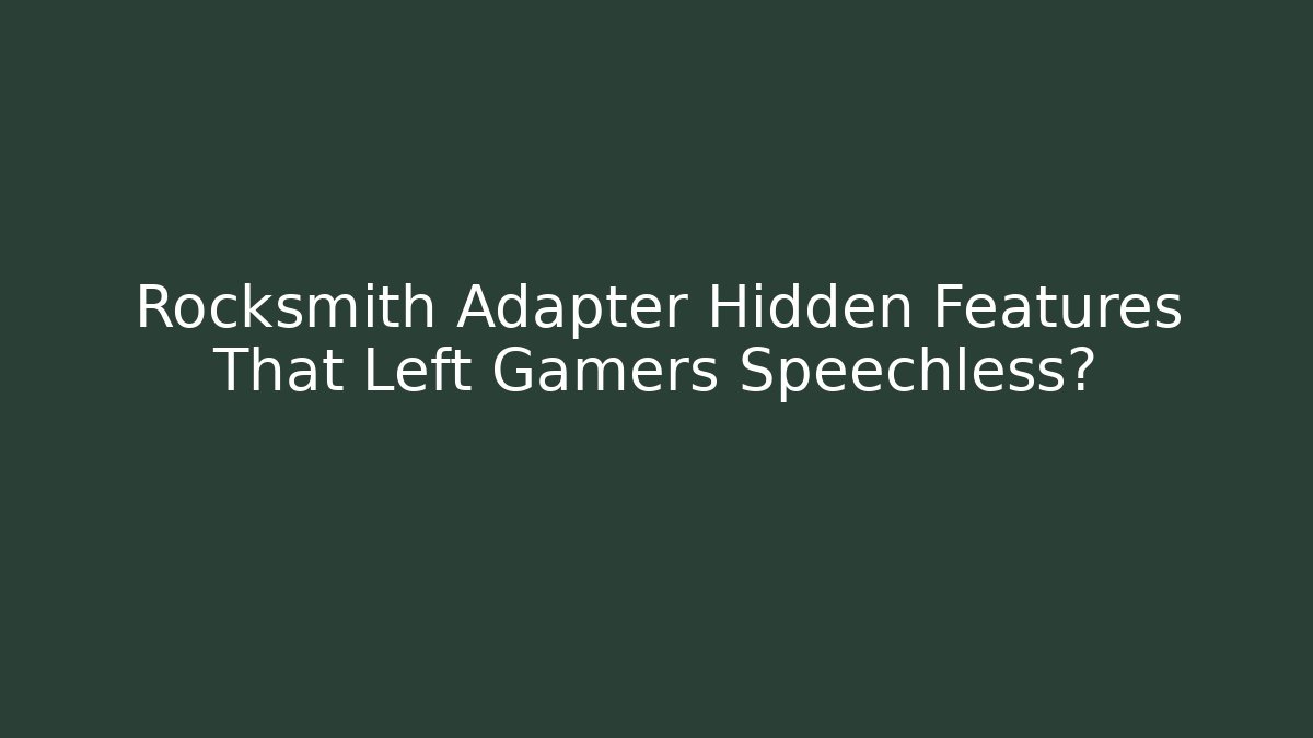Rocksmith Adapter Hidden Features That Left Gamers Speechless?