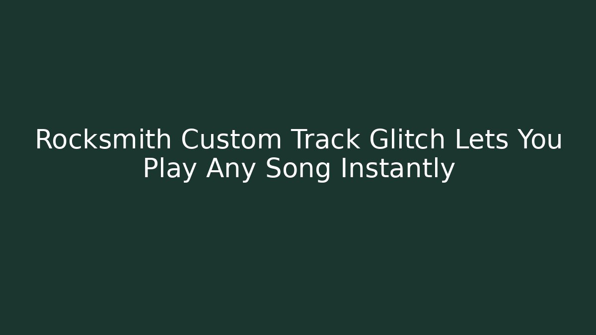 Rocksmith Custom Track Glitch Lets You Play Any Song Instantly - Critter Realm