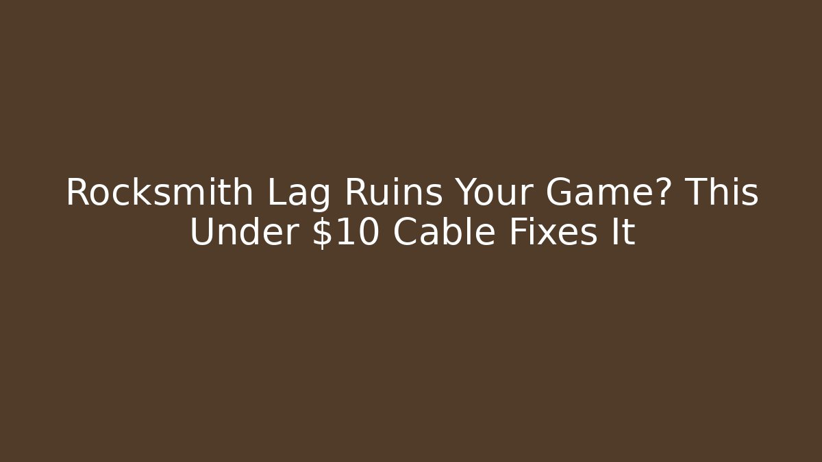 Rocksmith Lag Ruins Your Game? This Under $10 Cable Fixes It