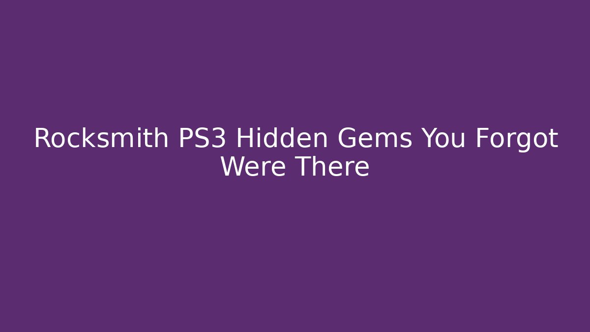 Rocksmith PS3 Hidden Gems You Forgot Were There