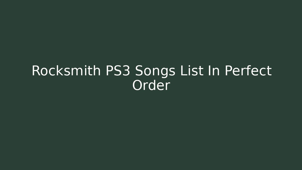 Rocksmith PS3 Songs List In Perfect Order