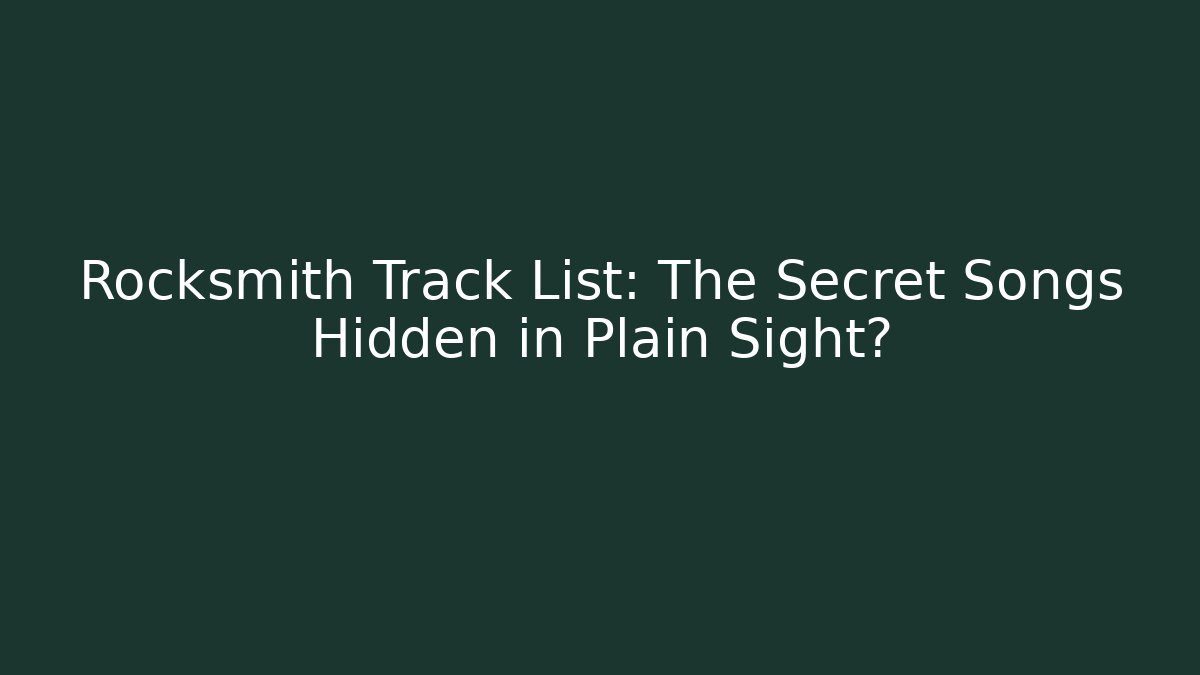 Rocksmith Track List: The Secret Songs Hidden in Plain Sight?