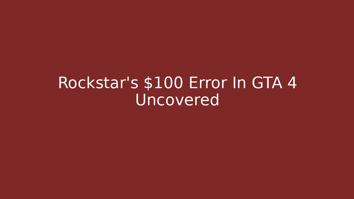 Rockstar's $100 Error In GTA 4 Uncovered
