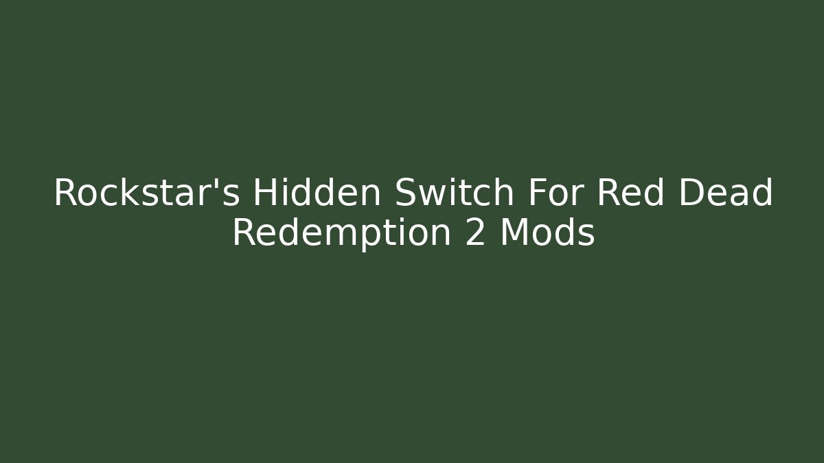 Rockstar's Hidden Switch For Red Dead Redemption 2 Mods