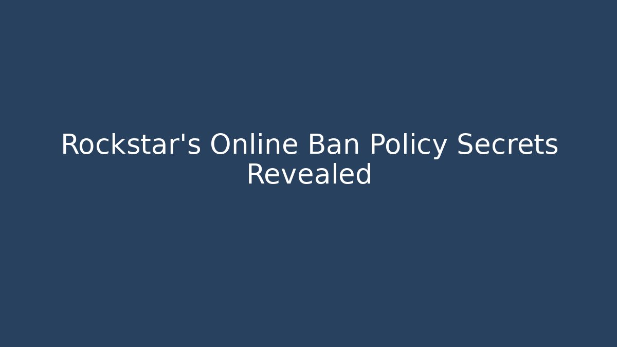 Rockstar's Online Ban Policy Secrets Revealed