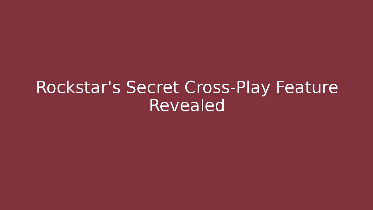Rockstar's Secret Cross-Play Feature Revealed