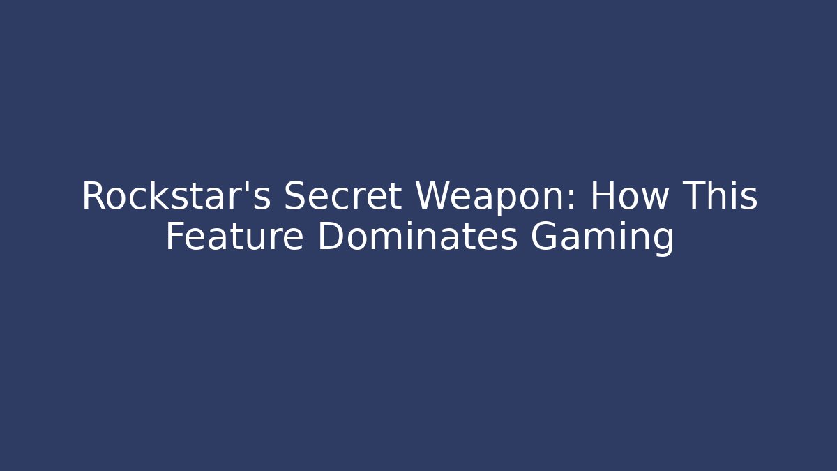 Rockstar's Secret Weapon: How This Feature Dominates Gaming