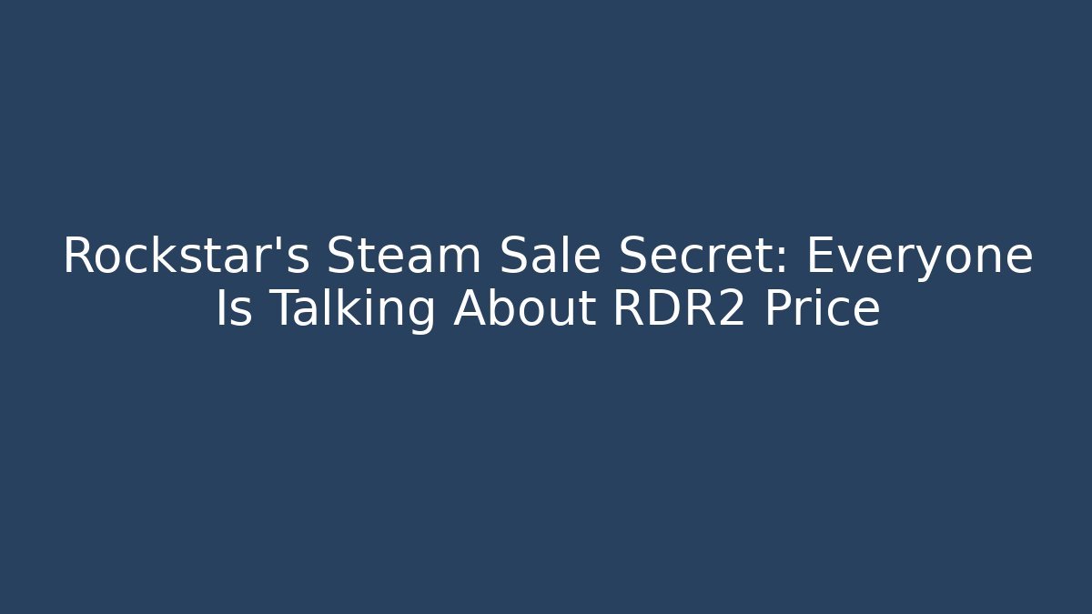 Rockstar's Steam Sale Secret: Everyone Is Talking About RDR2 Price - Critter Realm
