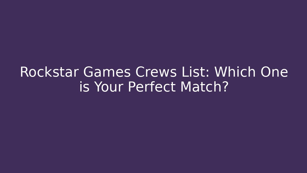 Rockstar Games Crews List: Which One is Your Perfect Match?