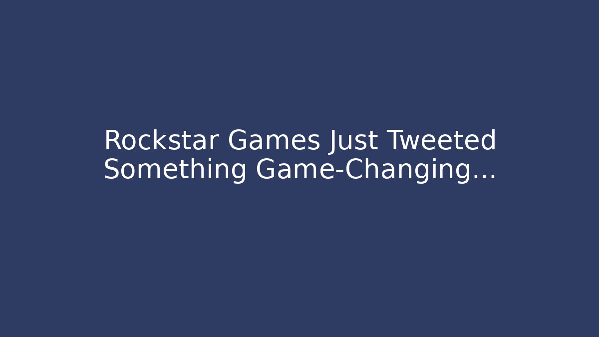 Rockstar Games Just Tweeted Something Game-Changing…