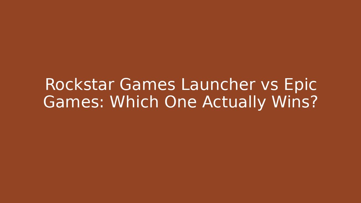 Rockstar Games Launcher vs Epic Games: Which One Actually Wins?