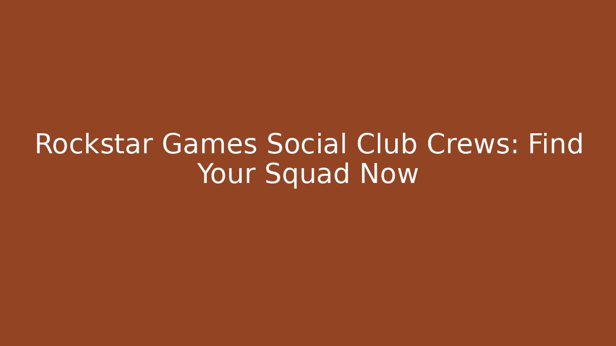 Rockstar Games Social Club Crews: Find Your Squad Now