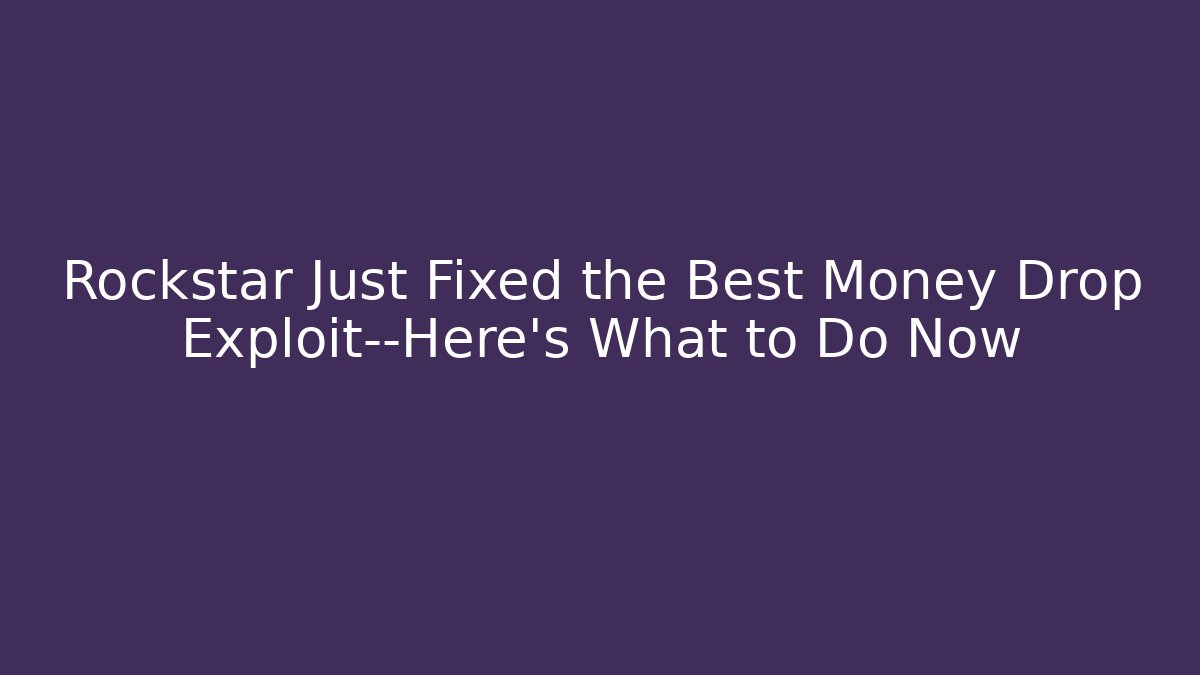 Rockstar Just Fixed the Best Money Drop Exploit—Here's What to Do Now