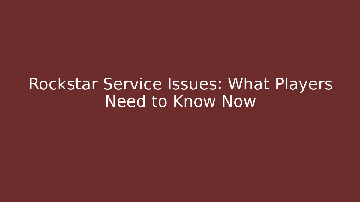 Rockstar Service Issues: What Players Need to Know Now